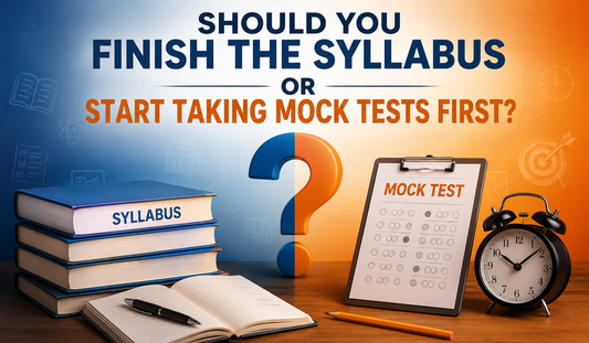 Should You Finish the Syllabus or Start Taking Mock Tests First?