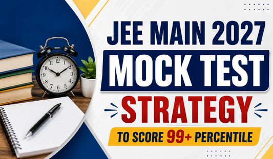 JEE Main 2027 Mock Test Strategy to Score 99+ Percentile