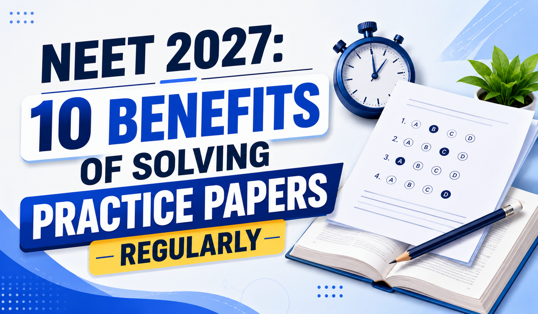 NEET 2027: 10 Benefits of Solving Practice Papers Regularly