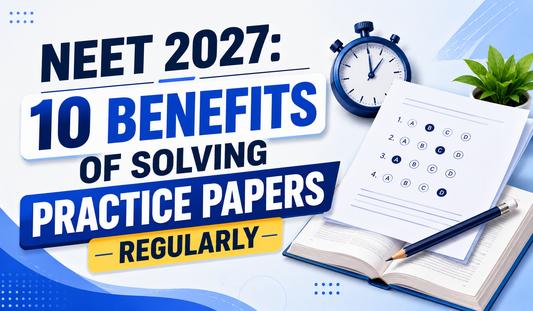 NEET 2027: 10 Benefits of Solving Practice Papers Regularly