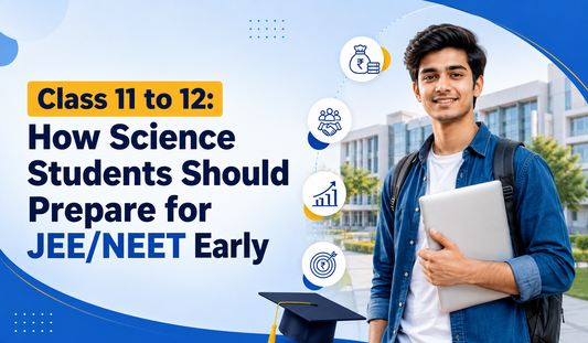 Class 11 to 12: How Science Students Should Prepare for JEE/NEET Early