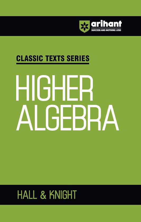 Arihant Classic Text Series Higher Algebra by Hall and Knight | Algebra Book for JEE Advanced, IIT Entrance, Engineering and Competitive Exam Preparation 2025