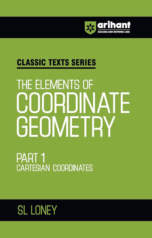Arihant Classic Text Series The Elements of Coordinate Geometry Part 1 by SL Loney | Cartesian Coordinates Book for JEE Advanced, IIT Entrance, Engineering and Competitive Exam Preparation 2025