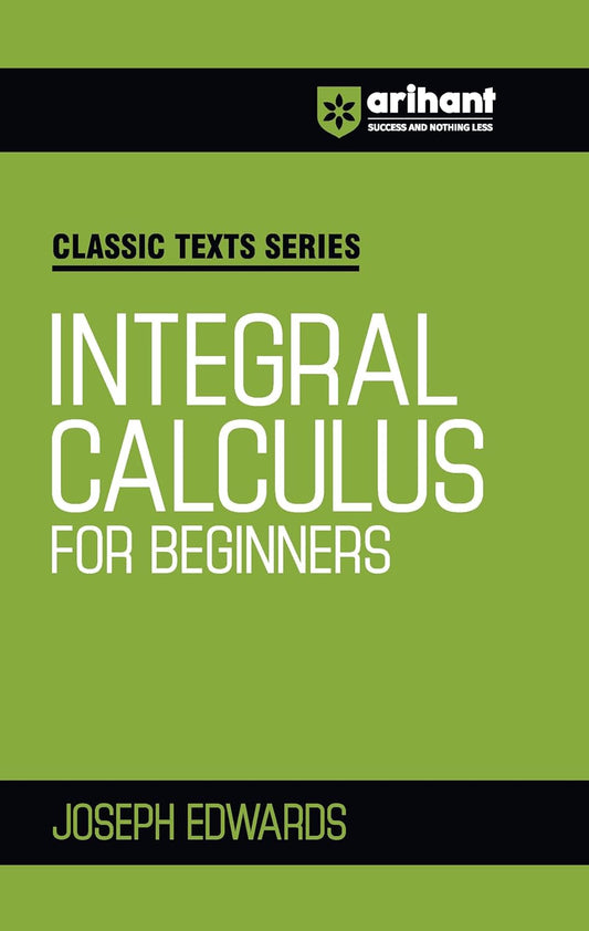 Arihant Classic Texts Series Integral Calculus for Beginners by Joseph Edwards | Comprehensive Guide for JEE, IIT, Engineering Entrance and Competitive Exams 2025